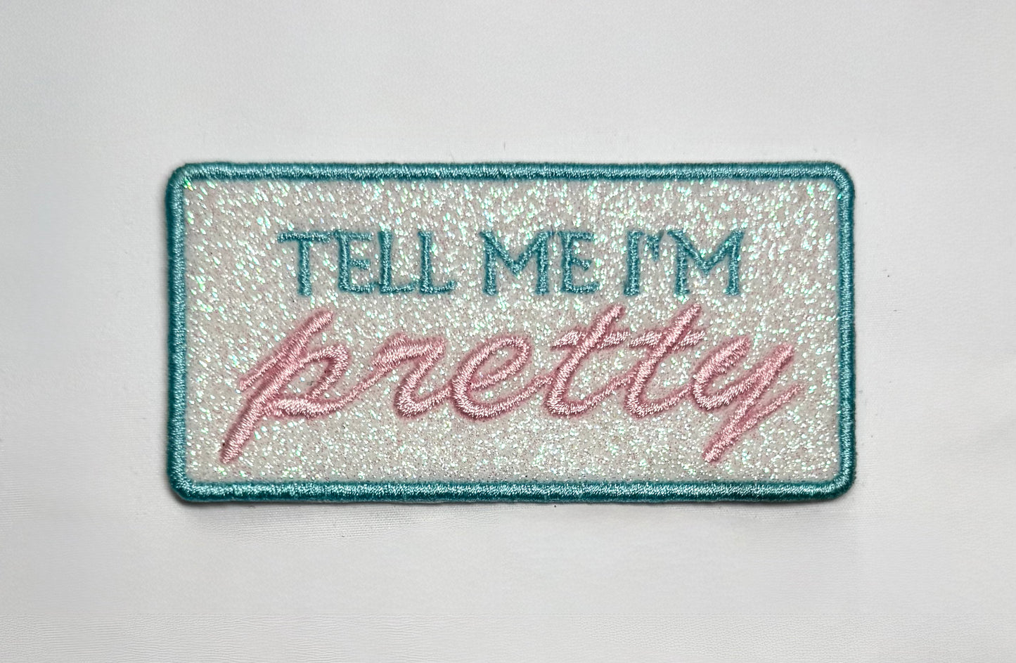Glitter Tell Me I'm Pretty Embroidered Patch